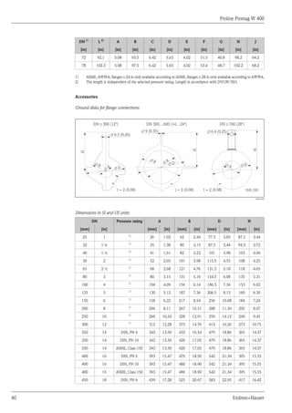 Proline Promag W 400
40 Endress+Hauser
DN 1)
L 2)
A B C D E F G H J
[in] [in] [in] [in] [in] [in] [in] [in] [in] [in] [in]
72 92.1 5.08 93.5 6.42 5.63 4.02 51.5 46.8 98.2 64.2
78 102.3 5.08 97.5 6.42 5.63 4.02 53.4 48.7 102.2 68.2
1) ASME, AWWA; flanges £ 24 in only available according to ASME, flanges ³ 28 in only available according to AWWA.
2) The length is independent of the selected pressure rating. Length in accordance with DVGW/ISO.
Accessories
Ground disks for flange connections
H
H
H
DN £ 300 (12")
mm (in)
DN 300…600 (14…24")
t = 2 (0.08)
t = 2 (0.08) t = 2 (0.08)
9 (0.35)
Æ
³
DN 700 (28")
6.5 (0.26)
Æ
B
Æ
A
Æ D
Æ
A
Æ
B
Æ
D
Æ D
Æ
A
Æ
6.4 (0.25)
Æ
A0015442
Dimensions in SI and US units
DN Pressure rating A B D H
[mm] [in] [mm] [in] [mm] [in] [mm] [in] [mm] [in]
25 1 1)
26 1.02 62 2.44 77.5 3.05 87.5 3.44
32 1 ¼ 1)
35 1.38 80 3.15 87.5 3.44 94.5 3.72
40 1 ½ 1)
41 1.61 82 3.23 101 3.98 103 4.06
50 2 1)
52 2.05 101 3.98 115.5 4.55 108 4.25
65 2 ½ 1)
68 2.68 121 4.76 131.5 5.18 118 4.65
80 3 1)
80 3.15 131 5.16 154.5 6.08 135 5.31
100 4 1)
104 4.09 156 6.14 186.5 7.34 153 6.02
125 5 1)
130 5.12 187 7.36 206.5 8.13 160 6.30
150 6 1)
158 6.22 217 8.54 256 10.08 184 7.24
200 8 1)
206 8.11 267 10.51 288 11.34 205 8.07
250 10 1)
260 10.24 328 12.91 359 14.13 240 9.45
300 12 1)
312 12.28 375 14.76 413 16.26 273 10.75
350 14 DIN, PN 6 343 13.50 433 16.54 479 18.86 365 14.37
350 14 DIN, PN 10 343 13.50 420 17.05 479 18.86 365 14.37
350 14 ASME, Class 150 343 13.50 420 17.05 479 18.86 365 14.37
400 16 DIN, PN 6 393 15.47 470 18.50 542 21.34 395 15.55
400 16 DIN, PN 10 393 15.47 480 18.90 542 21.34 395 15.55
400 16 ASME, Class 150 393 15.47 480 18.90 542 21.34 395 15.55
450 18 DIN, PN 6 439 17.28 525 20.67 583 22.95 417 16.42
 