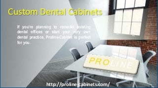 Custom Dental Cabinets
If you’re planning to remodel existing
dental offices or start your very own
dental practice, Proline-Cabinet is perfect
for you.
http://proline-cabinets.com/
 
