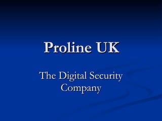 Proline UK The Digital Security Company 