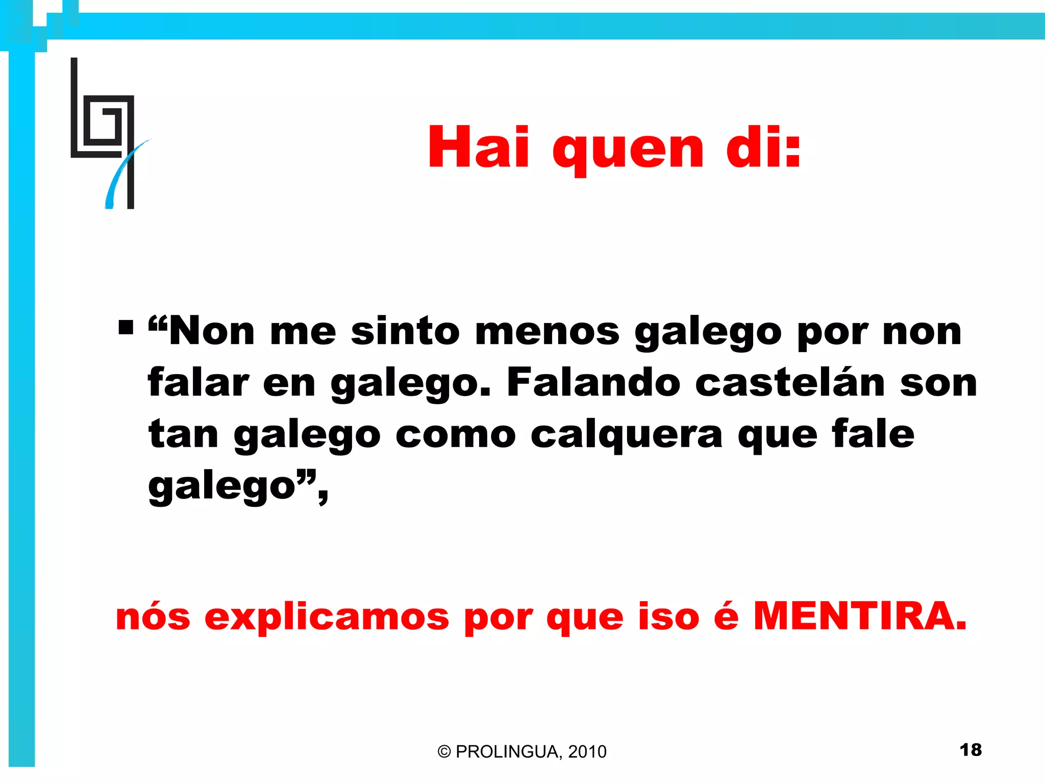 Hai quen di: “ Non me sinto menos galego por non falar en galego. Falando castelán son tan galego como calquera que fale galego”, nós explicamos por que iso é MENTIRA. 