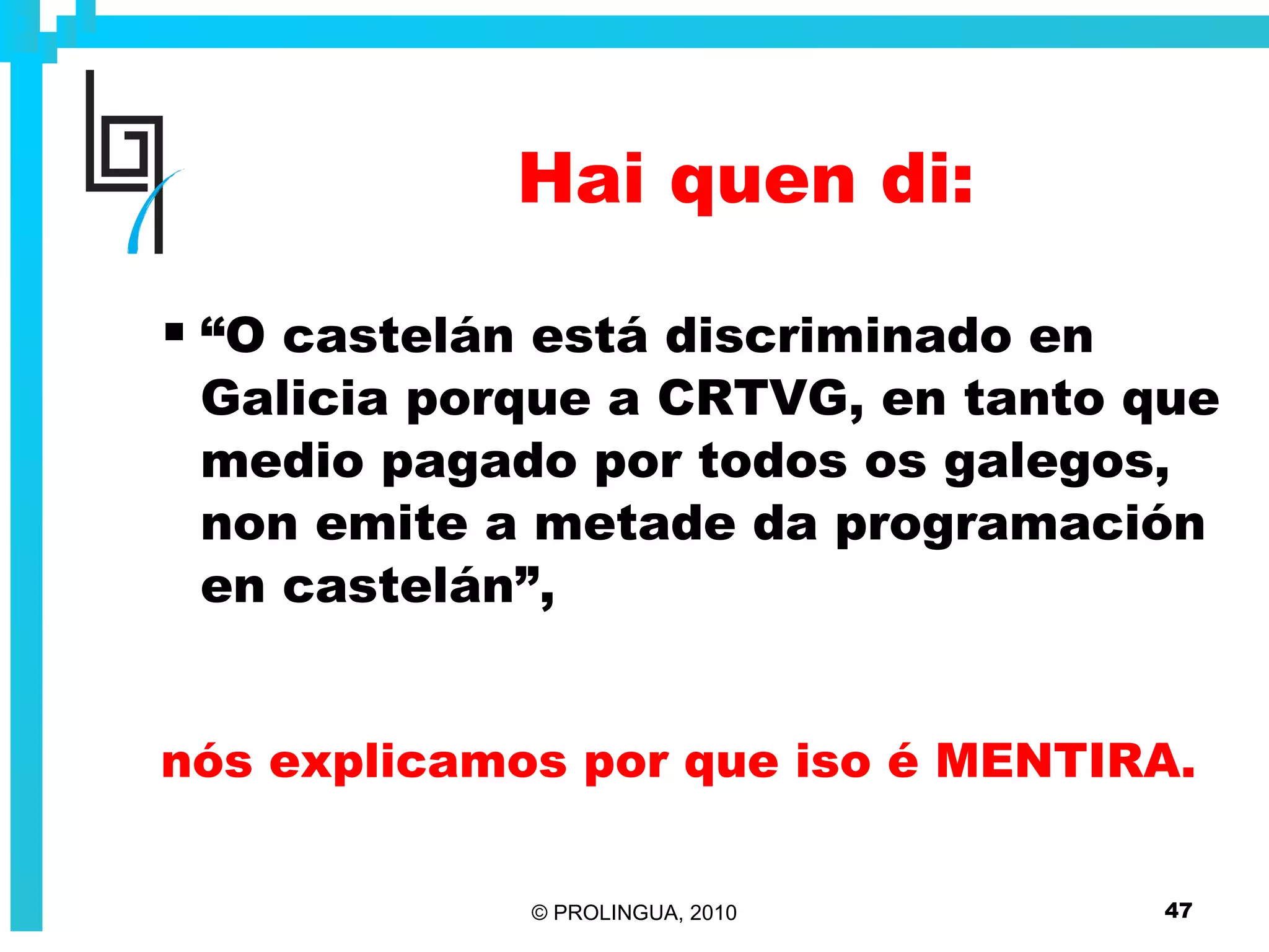 Hai quen di: “ O castelán está discriminado en Galicia porque a CRTVG, en tanto que medio pagado por todos os galegos, non emite a metade da programación en castelán”, nós explicamos por que iso é MENTIRA. 