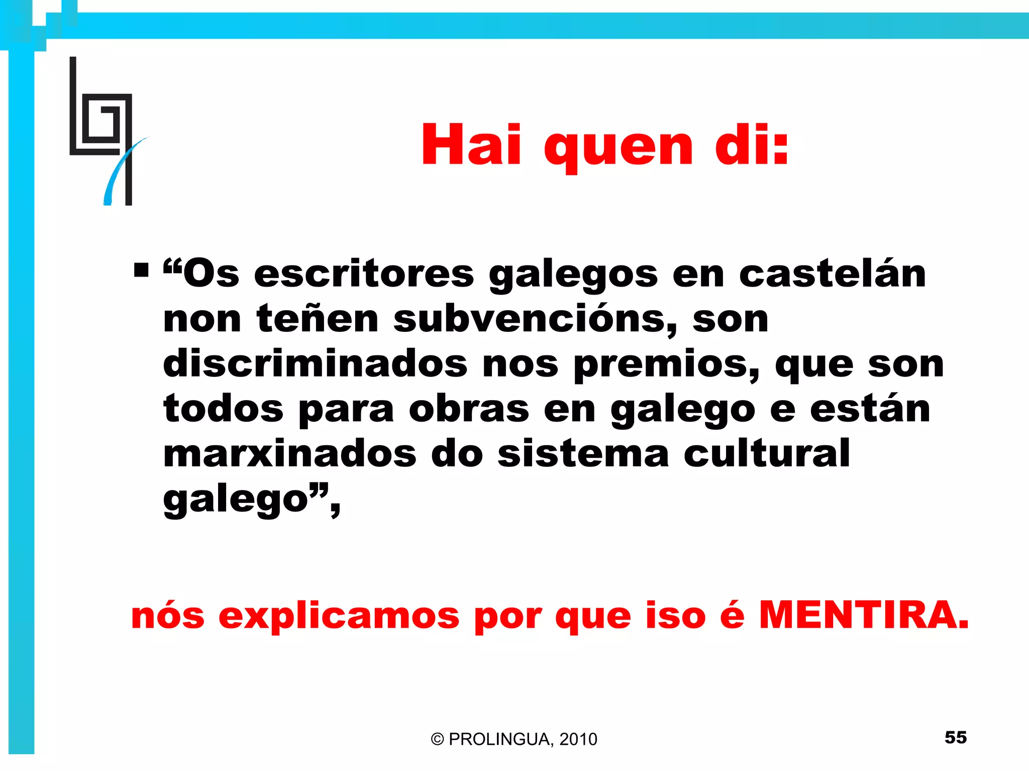 Hai quen di: “ Os escritores galegos en castelán non teñen subvencións, son discriminados nos premios, que son todos para obras en galego e están marxinados do sistema cultural galego”, nós explicamos por que iso é MENTIRA. 