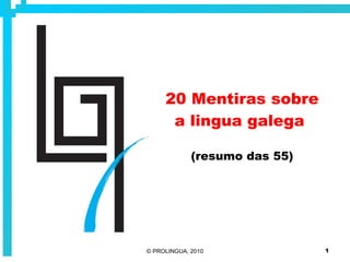 20 Mentiras sobre a lingua galega  (resumo das 55) 
