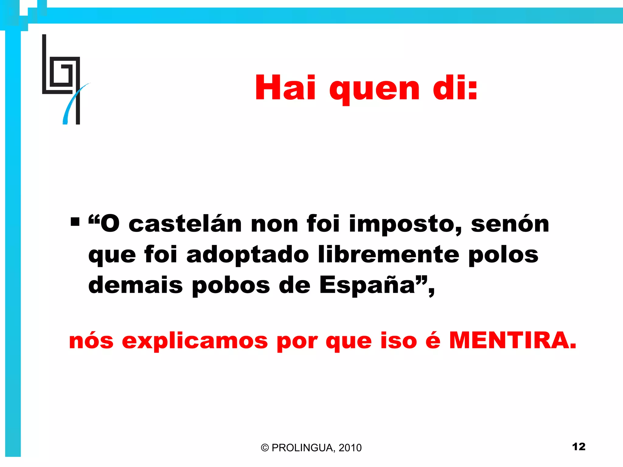 Hai quen di: “ O castelán non foi imposto, senón que foi adoptado libremente polos demais pobos de España”, nós explicamos por que iso é MENTIRA. 