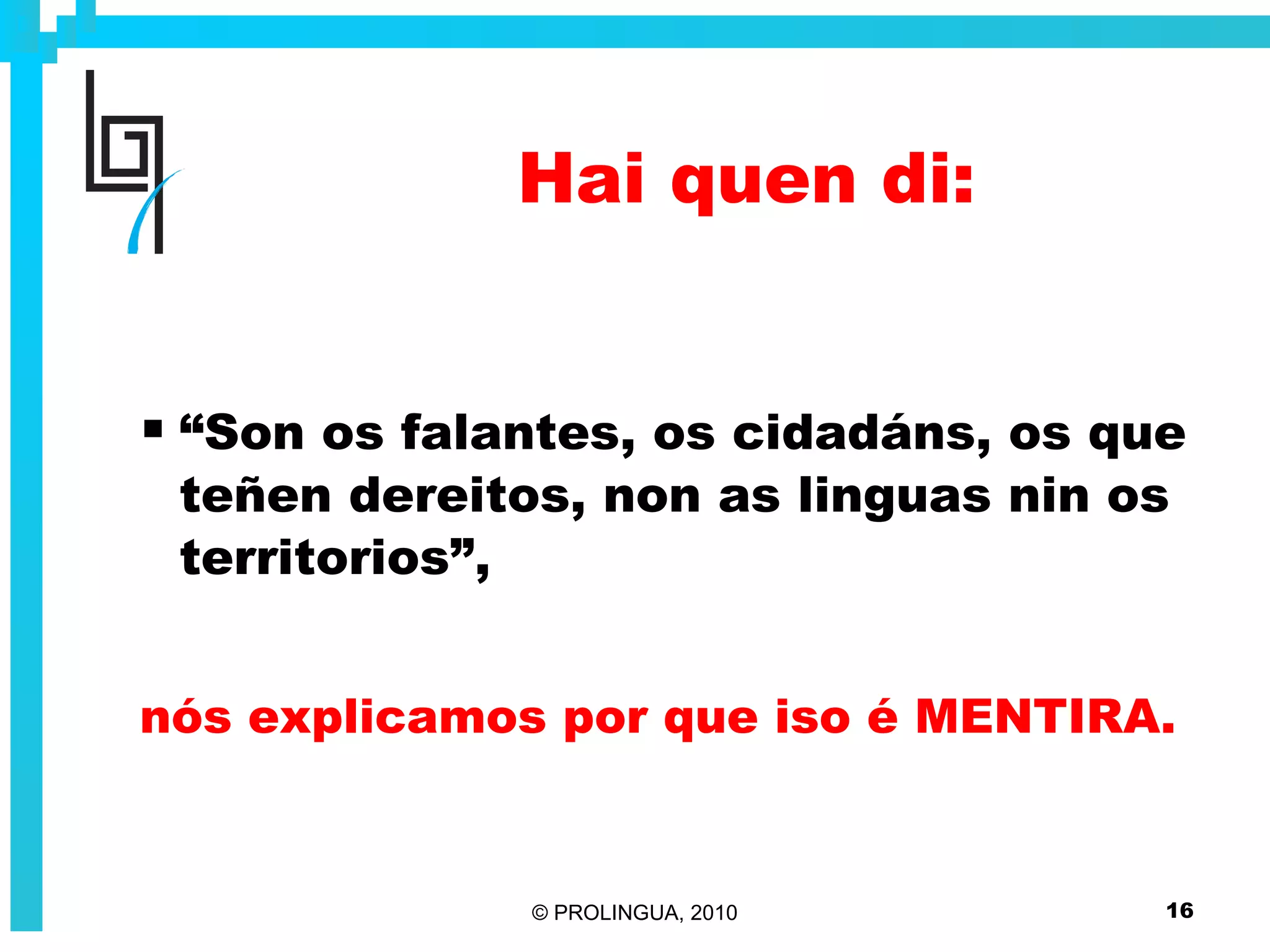 Hai quen di: “ Son os falantes, os cidadáns, os que teñen dereitos, non as linguas nin os territorios”, nós explicamos por que iso é MENTIRA. 