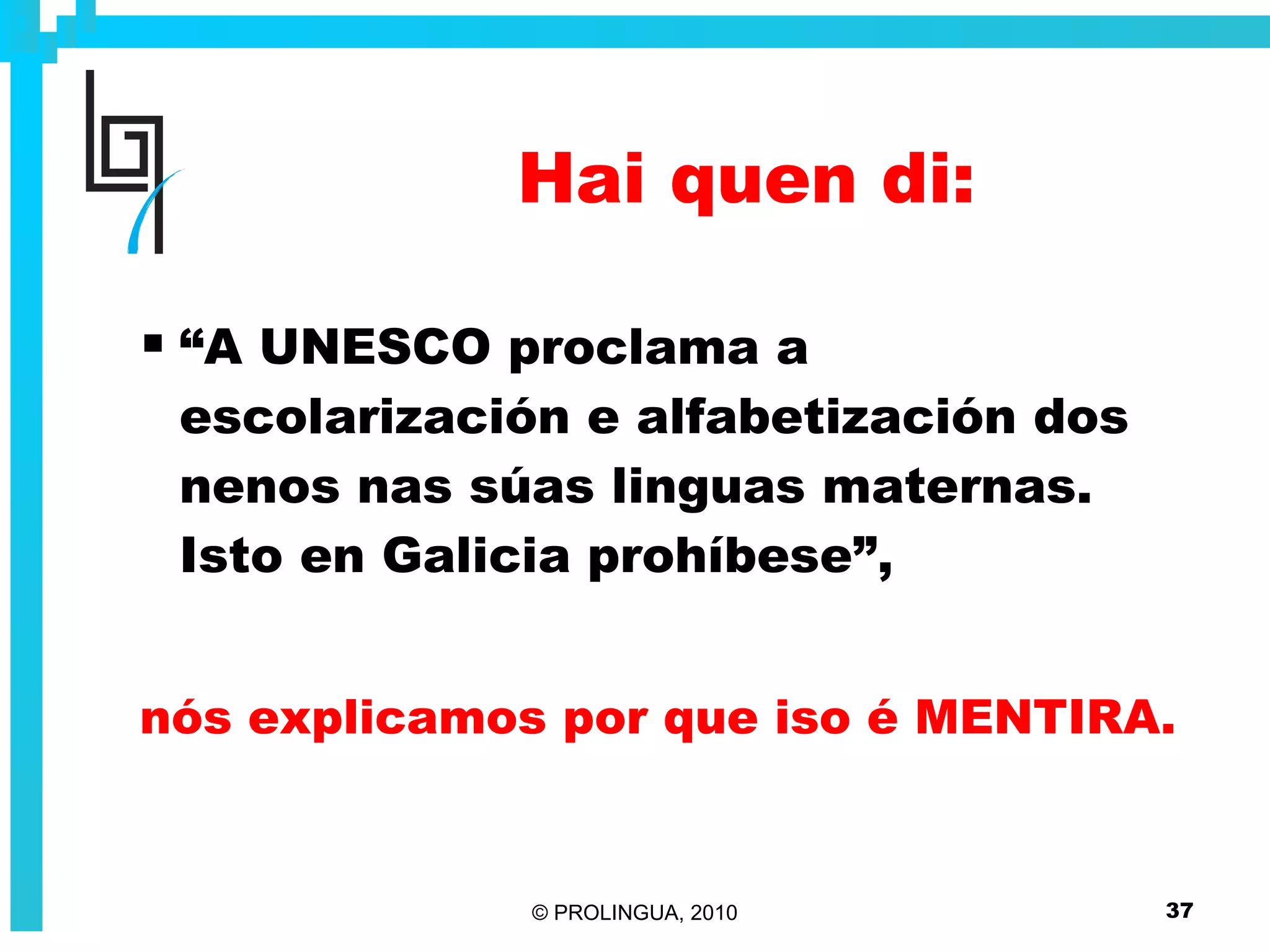 Hai quen di: “ A UNESCO proclama a escolarización e alfabetización dos nenos nas súas linguas maternas. Isto en Galicia prohíbese”, nós explicamos por que iso é MENTIRA. 
