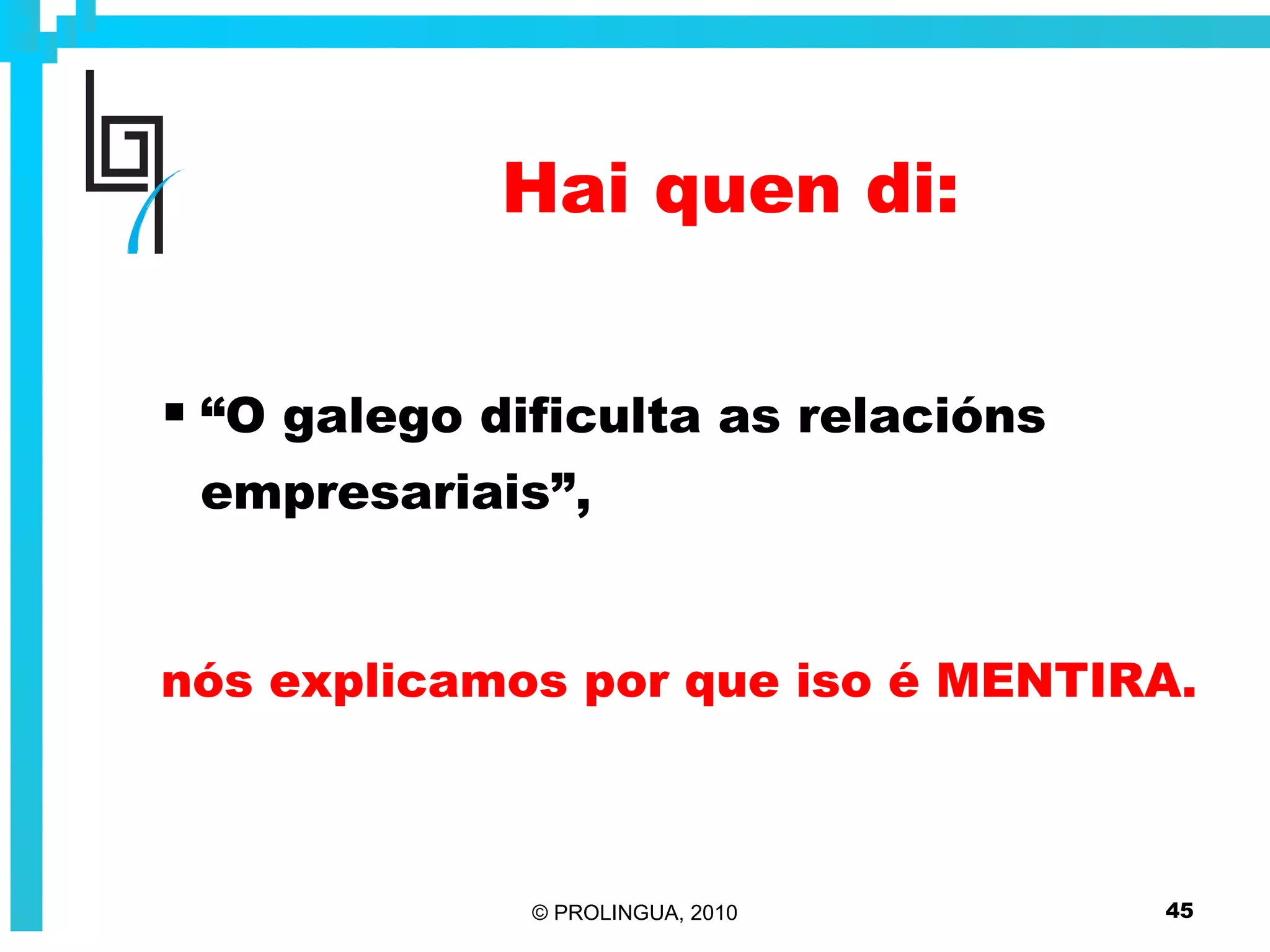 Hai quen di:   “ O galego dificulta as relacións empresariais”, nós explicamos por que iso é MENTIRA. 