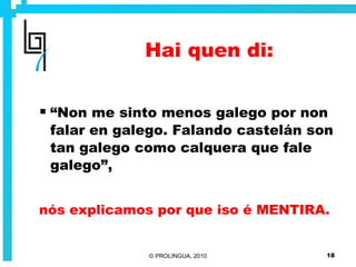 Hai quen di: “ Non me sinto menos galego por non falar en galego. Falando castelán son tan galego como calquera que fale galego”, nós explicamos por que iso é MENTIRA. 