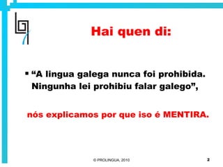 Hai quen di: “ A lingua galega nunca foi prohibida. Ningunha lei prohibiu falar galego”, nós explicamos por que iso é MENTIRA. 