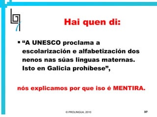 Hai quen di: “ A UNESCO proclama a escolarización e alfabetización dos nenos nas súas linguas maternas. Isto en Galicia prohíbese”, nós explicamos por que iso é MENTIRA. 