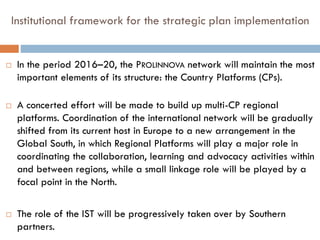 Institutional framework for the strategic plan implementation
Country Platforms (CPs) / Contact Persons
 In each country,...