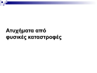 Ατυχήματα από
φυσικές καταστροφές

 