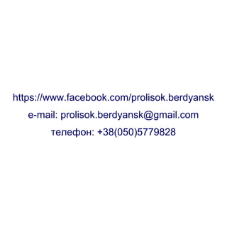 https://www.facebook.com/prolisok.berdyansk
е-mail: prolisok.berdyansk@gmail.com
телефон: +38(050)5779828
 