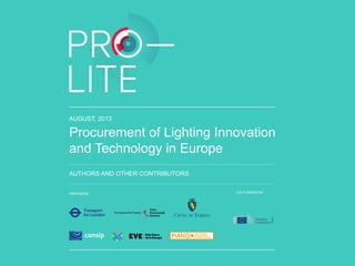 AUGUST, 2013
Procurement of Lighting Innovation
and Technology in Europe
AUTHORS AND OTHER CONTRIBUTORS
PARTNERS CO-FUNDED BY
 