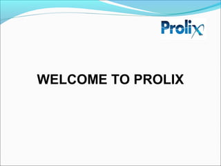 WELCOME TO PROLIX
 