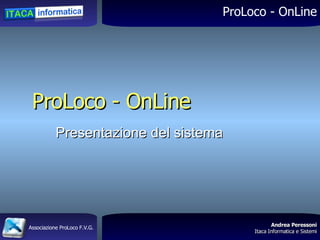 ProLoco - OnLine ,[object Object],Associazione ProLoco F.V.G. ProLoco - OnLine ,[object Object]
