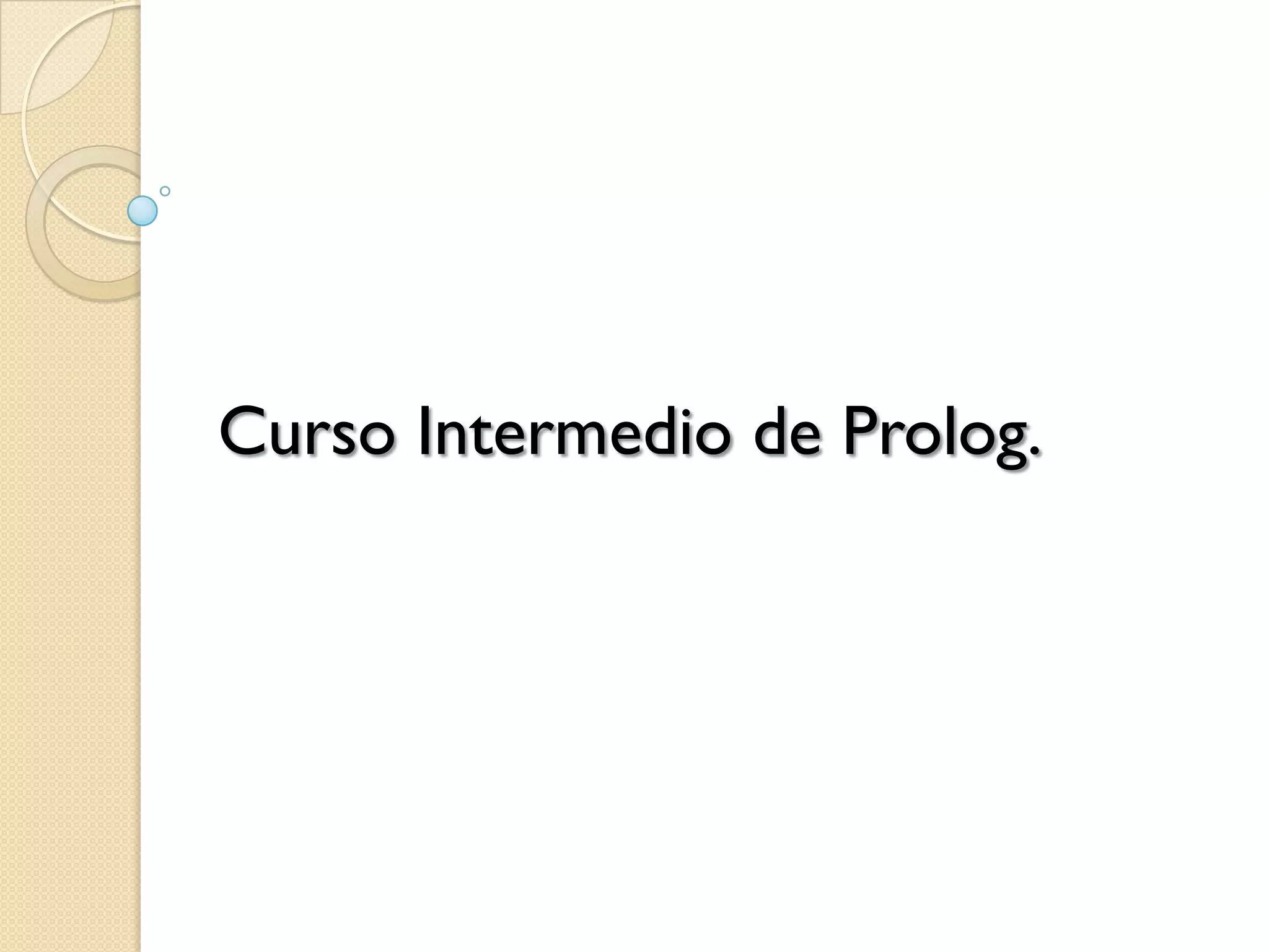 Curso Intermedio de Prolog.
 