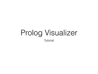 Prolog Visualizer
Tutorial
 