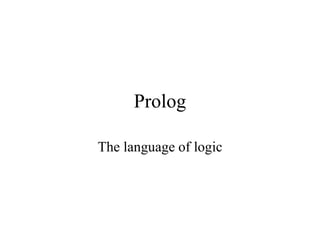 Prolog
The language of logic
 