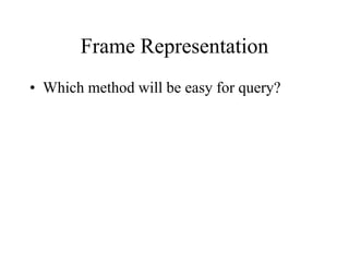 Frame Representation
• Which method will be easy for query?
 