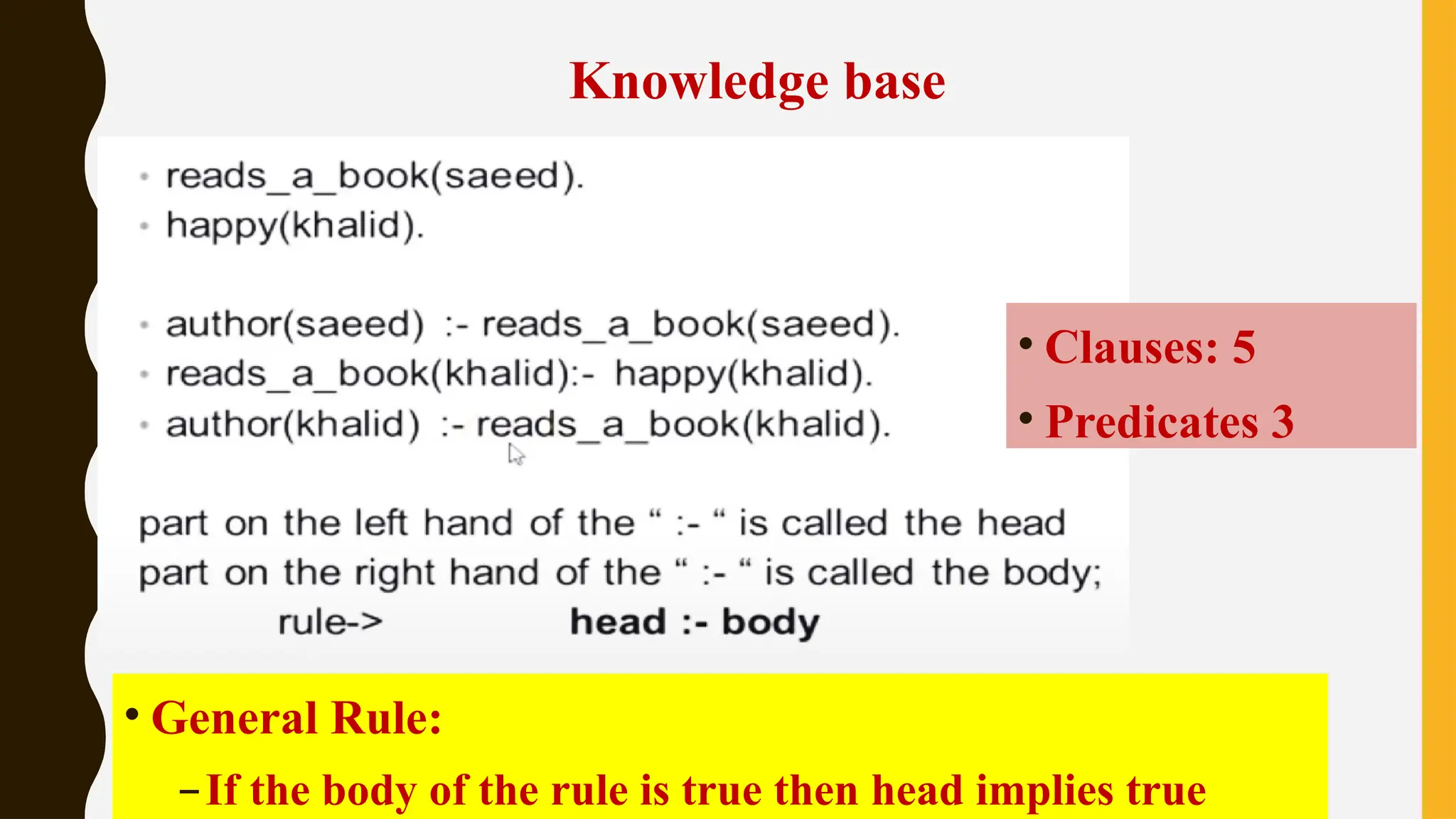Knowledge base
• General Rule:
–If the body of the rule is true then head implies true
• Clauses: 5
• Predicates 3
 