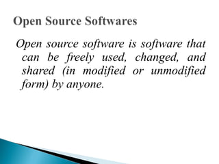Open source software is software that
can be freely used, changed, and
shared (in modified or unmodified
form) by anyone.

 