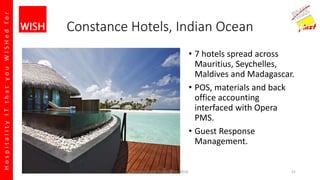 HospitalityITthatyouWISHedfor
Constance Hotels, Indian Ocean
• 7 hotels spread across
Mauritius, Seychelles,
Maldives and Madagascar.
• POS, materials and back
office accounting
interfaced with Opera
PMS.
• Guest Response
Management.
Introduction to Prologic First, 2016 21
 
