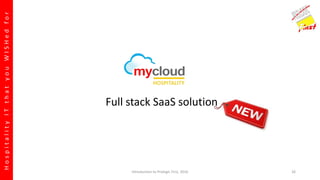 HospitalityITthatyouWISHedfor
Full stack SaaS solution
Introduction to Prologic First, 2016 26
 