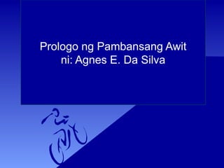 Prologo ng Pambansang Awit
ni: Agnes E. Da Silva
 