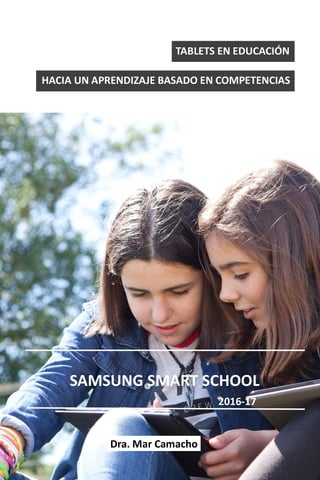 TABLETS EN EDUCACIÓN
SAMSUNG SMART SCHOOL
2016-17
Dra. Mar Camacho
HACIA UN APRENDIZAJE BASADO EN COMPETENCIAS
BASADO EN COMPETENCIAS
 