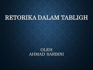 OLEH
AHMAD SARBINI
RETORIKA DALAM TABLIGH
 
