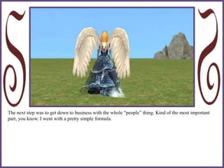 The next step was to get down to business with the whole “people” thing. Kind of the most important
part, you know. I went with a pretty simple formula.
 