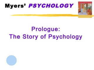 Myers’ PSYCHOLOGY



        Prologue:
 The Story of Psychology
 