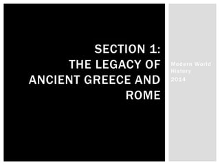 Modern World 
History 
2014 
SECTION 1: 
THE LEGACY OF 
ANCIENT GREECE AND 
ROME 
 