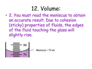 12. Volume:But for liquids, volume is measured in liters using a beaker or graduated cylinder. There two rules:1. Always read it at eye levelThis is a beaker!