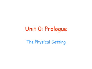 Unit 0: Prologue The Physical Setting 