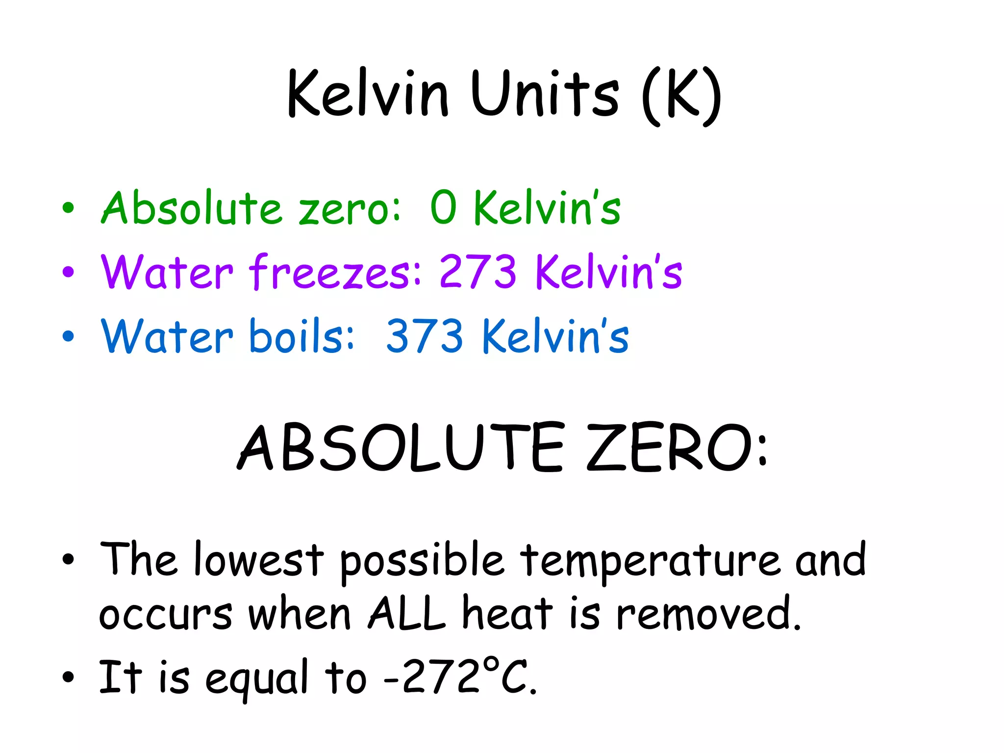 Water boils: 100° C.Kelvin Units (K)Absolute zero:  0 Kelvin’sWater freezes: 273 Kelvin’sWater boils:  373 Kelvin’sABSOLUTE ZERO:The lowest possible temperature and occurs when ALL heat is removed.