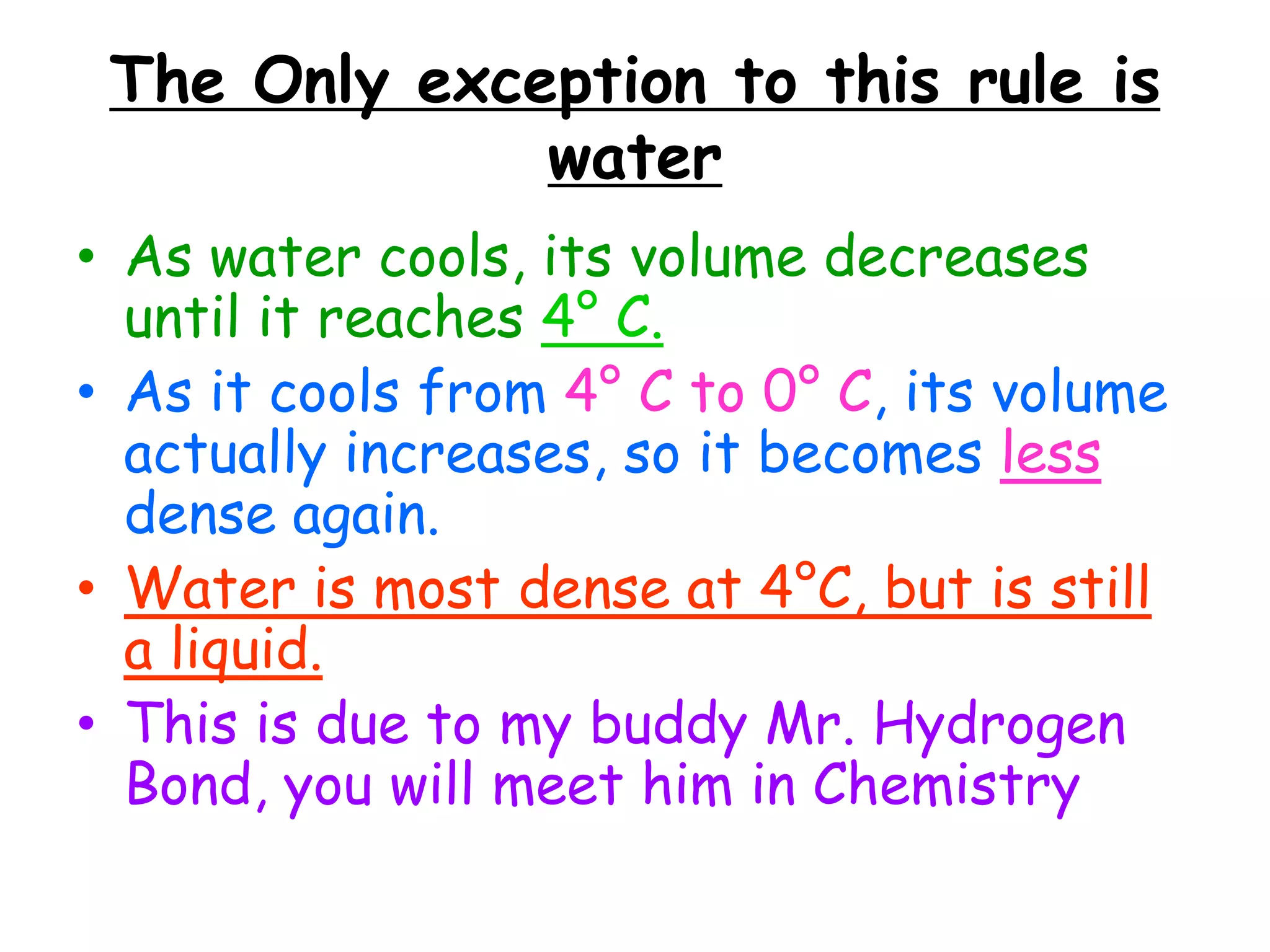 15. Density at Different PhasesAs a material is heated, it changes from solid to liquid. More heat changes the liquid to gas.  The molecules move farther apart, so the volume increases, causing the density to decrease. Solids are most dense, gases are least dense