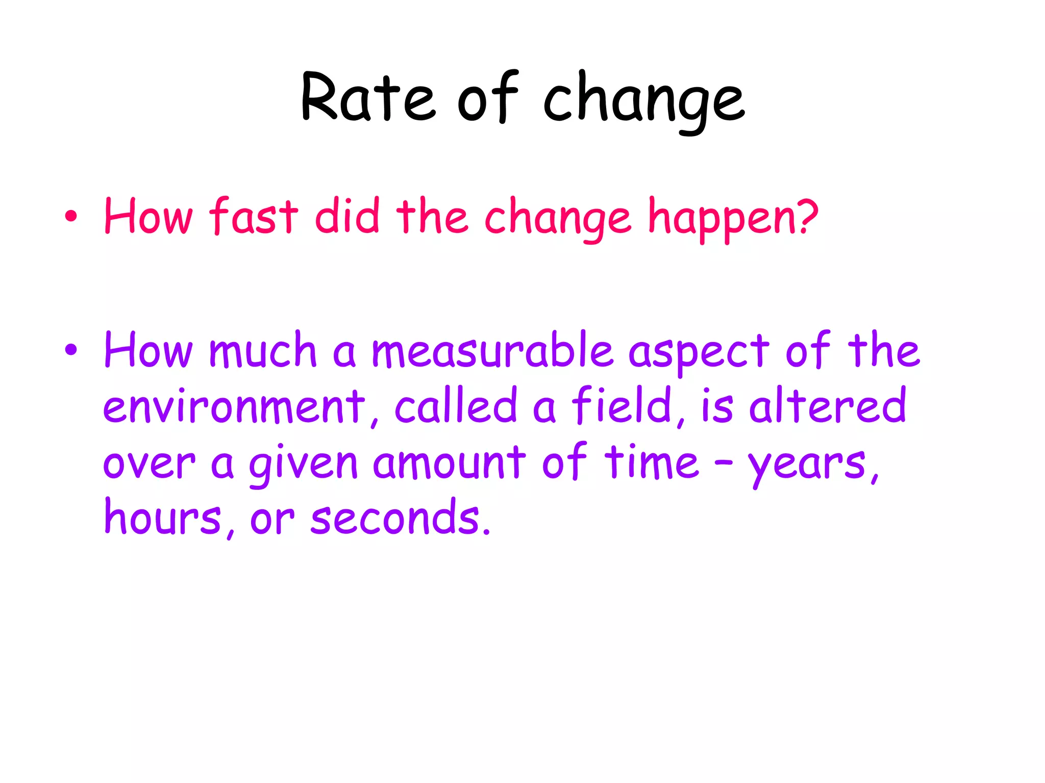 Frames of reference to study change.What has caused the change?Time and Space.An example is:  The Earth’s moon changes because we observe it in different locations in the sky and in different phases at different times during a month.