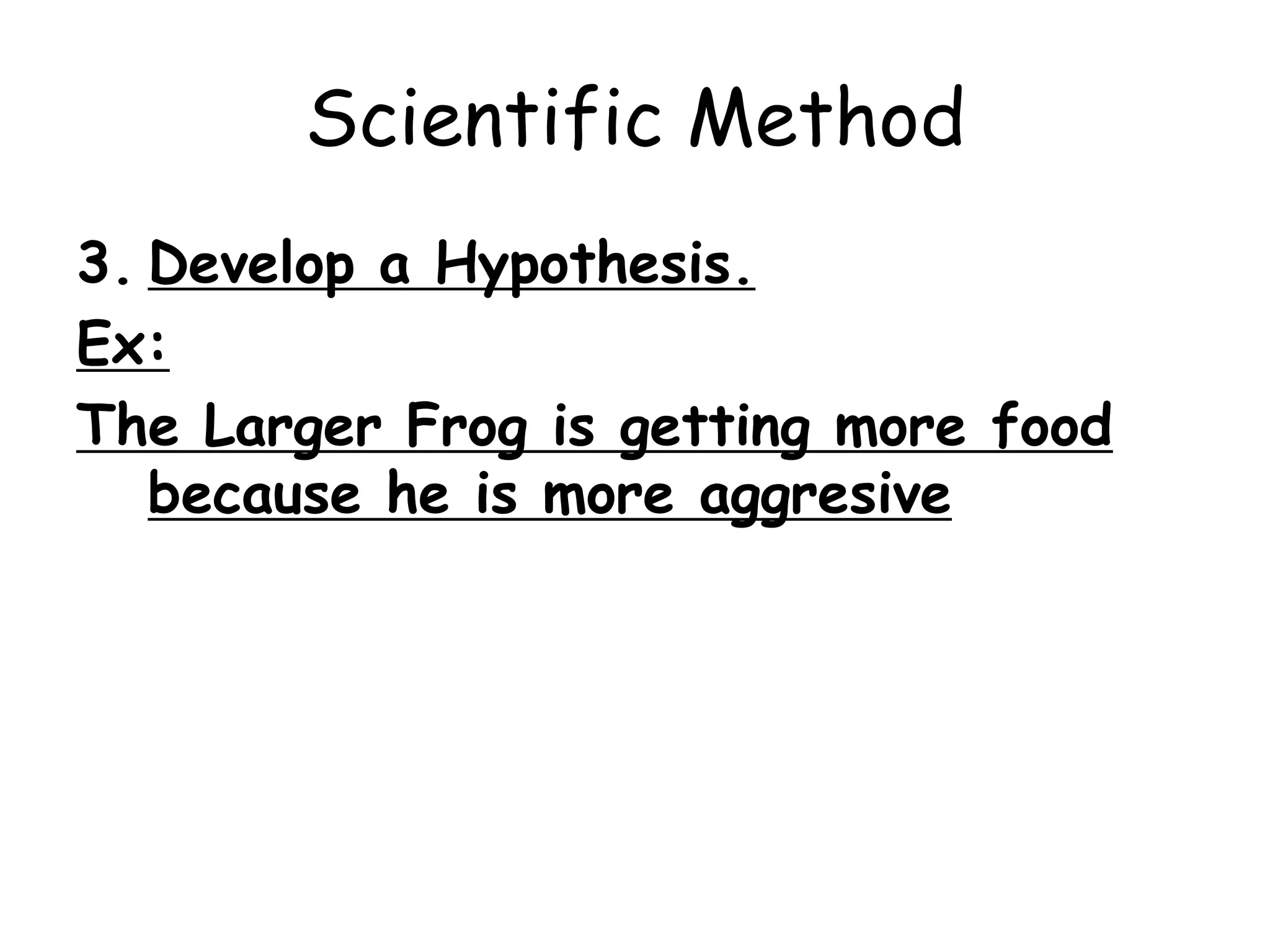 Scientific Method:2. Gather information.observations, research, brainstormingExamples:1. Are they the same species? Yes, small aquatic frogs!2. How do they behave when we feed them? Lets observe… 3. Are their any signs of aggression? 