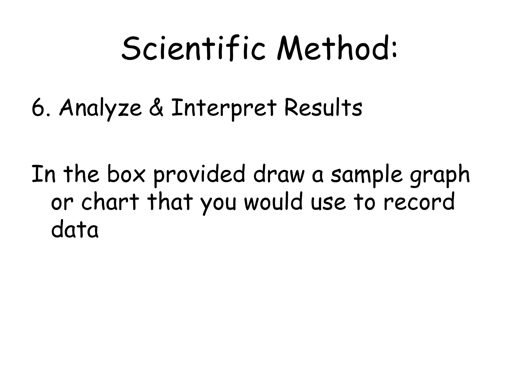 Scientific Method:5. Observe and record your data. Use tables and notes to record observations and measurements.In the box provided draw a sample table that you would use to record data