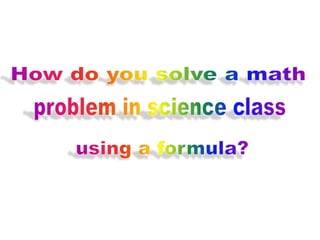 How do you solve a math problem in science class using a formula?