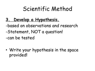 Scientific Method:1. State the Problem.-always in the form of a questionExample: I observe two plants growing in my house. One is taller than the other…I have a better example: One of my two pet frogs is fatter than the other… Is one frog getting more food. 