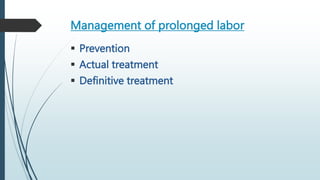 Management of prolonged labor
 Prevention
 Actual treatment
 Definitive treatment
 
