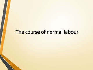 The course of normal labour
 