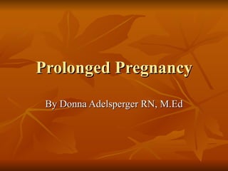 Prolonged Pregnancy By Donna Adelsperger RN, M.Ed 