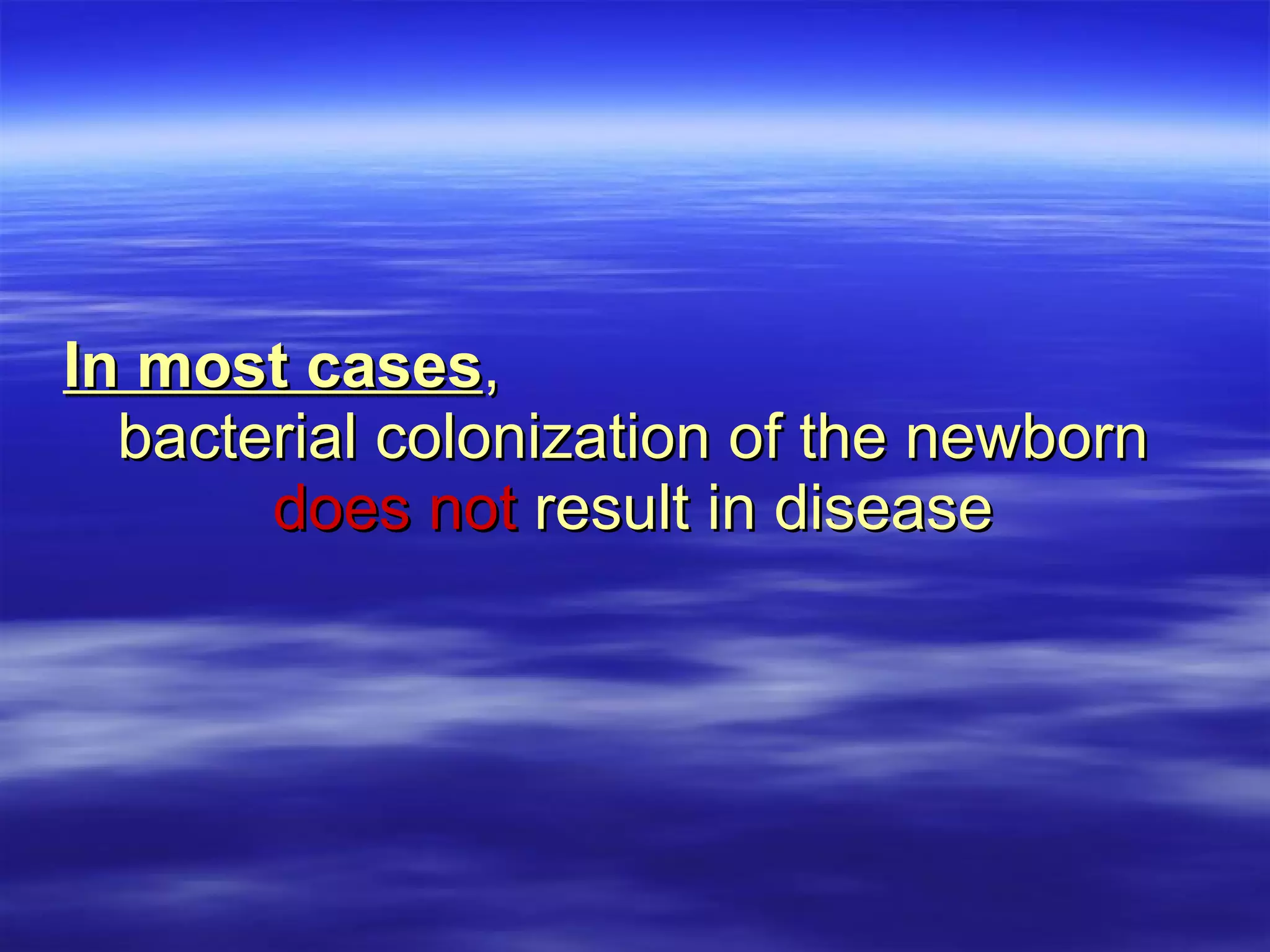 In most cases ,  bacterial colonization of the newborn  does not  result in disease 