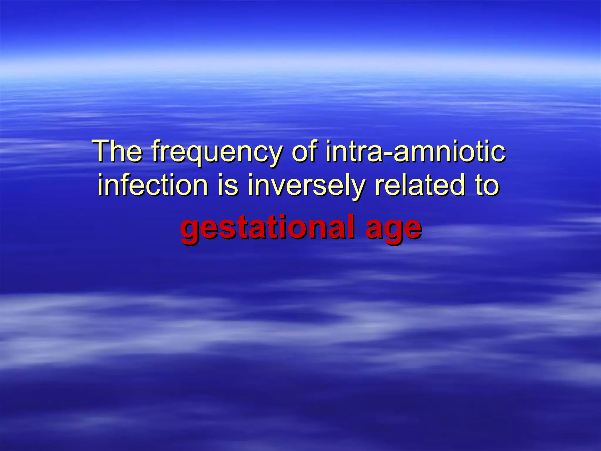 gestational age The frequency of intra-amniotic infection is inversely related to 