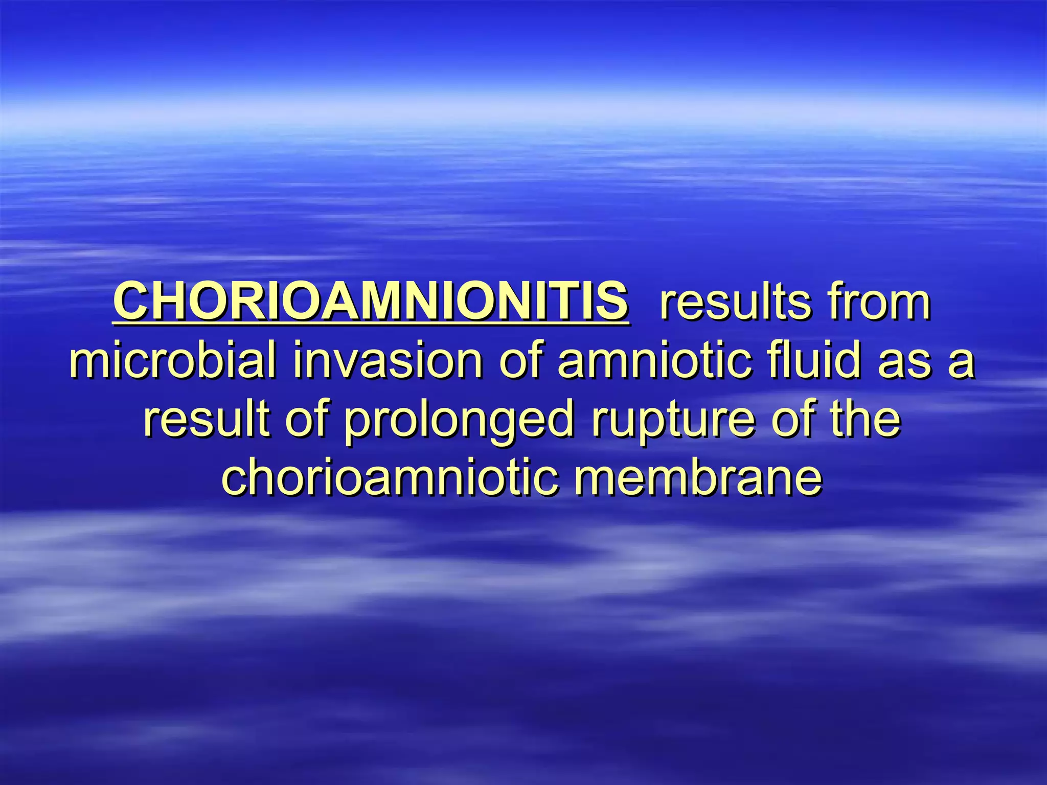CHORIOAMNIONITIS   results from microbial invasion of amniotic fluid as a result of prolonged rupture of the chorioamniotic membrane 