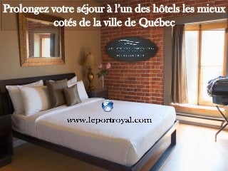 Prolongez votre séjour à l’un des hôtels les mieux
cotés de la ville de Québec
 